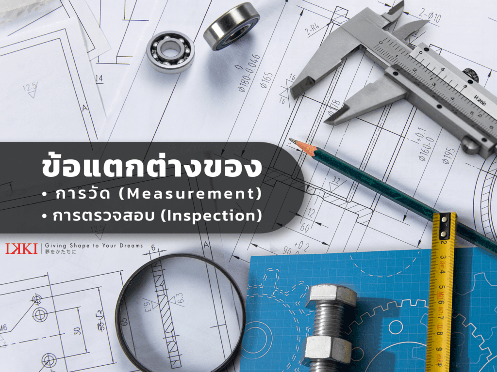 Measurement และ Inspection คืออะไร และ ข้อแตกต่างของ การวัด และการตรวจสอบ ในอุตสาหกรรม